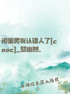 闺蜜男友认错人了[cooc]